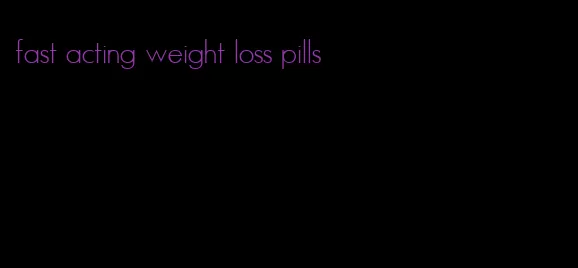 fast acting weight loss pills