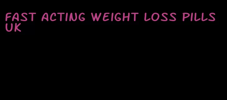 fast acting weight loss pills uk