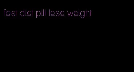 fast diet pill lose weight