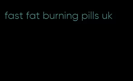 fast fat burning pills uk