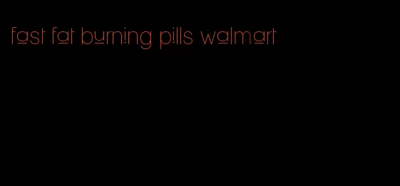 fast fat burning pills walmart