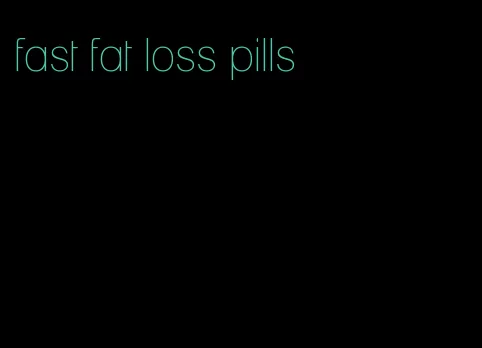 fast fat loss pills