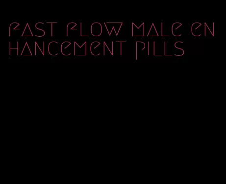 fast flow male enhancement pills