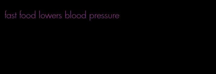 fast food lowers blood pressure