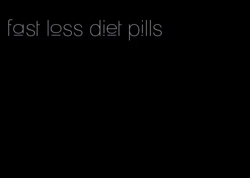 fast loss diet pills