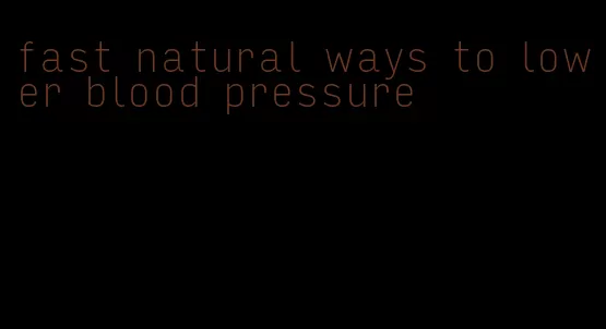 fast natural ways to lower blood pressure