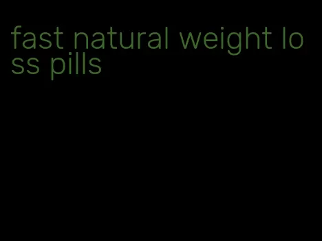 fast natural weight loss pills