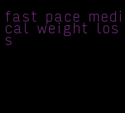 fast pace medical weight loss