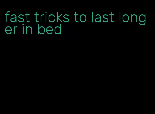 fast tricks to last longer in bed