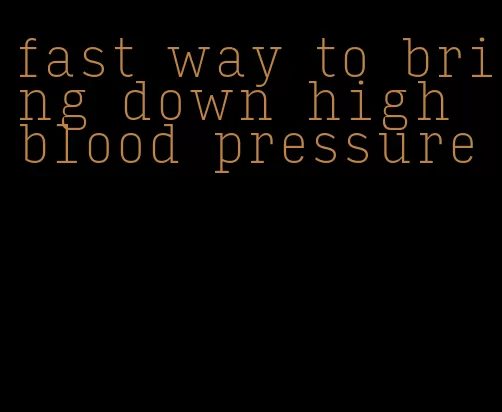 fast way to bring down high blood pressure