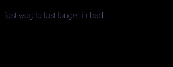 fast way to last longer in bed