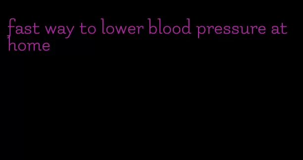 fast way to lower blood pressure at home