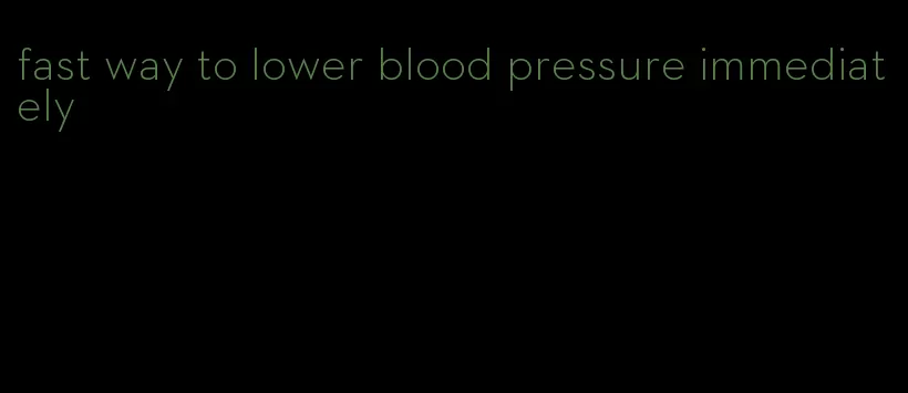 fast way to lower blood pressure immediately