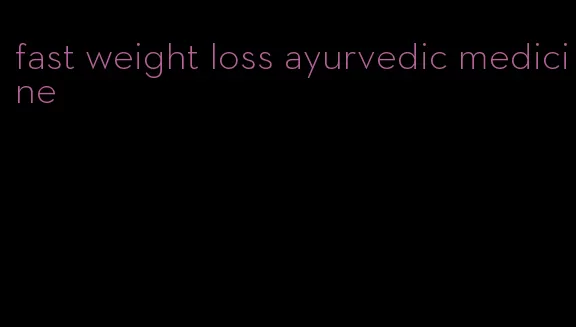 fast weight loss ayurvedic medicine