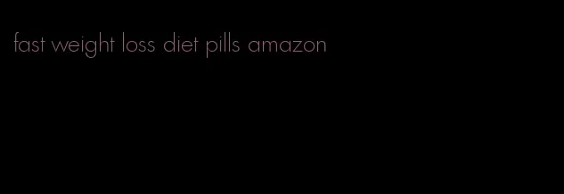 fast weight loss diet pills amazon