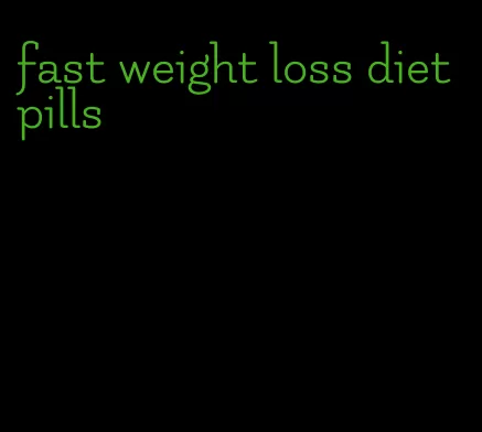 fast weight loss diet pills