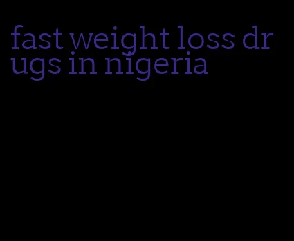 fast weight loss drugs in nigeria