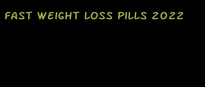 fast weight loss pills 2022