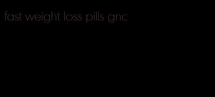 fast weight loss pills gnc