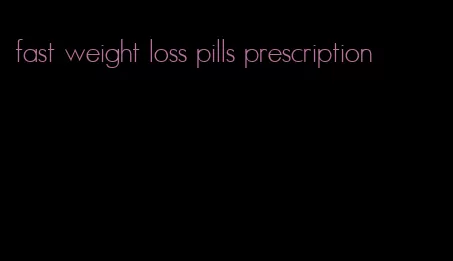 fast weight loss pills prescription