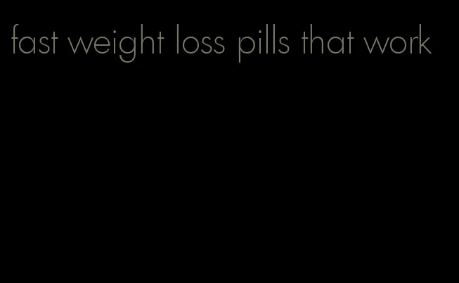 fast weight loss pills that work