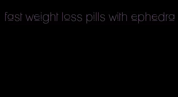 fast weight loss pills with ephedra