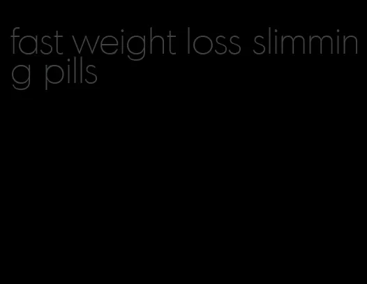 fast weight loss slimming pills