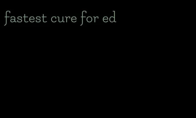 fastest cure for ed