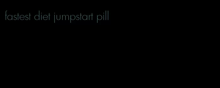 fastest diet jumpstart pill