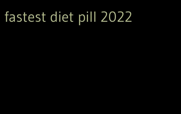 fastest diet pill 2022