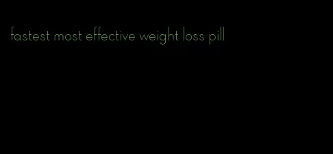 fastest most effective weight loss pill