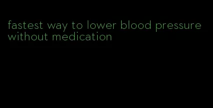 fastest way to lower blood pressure without medication