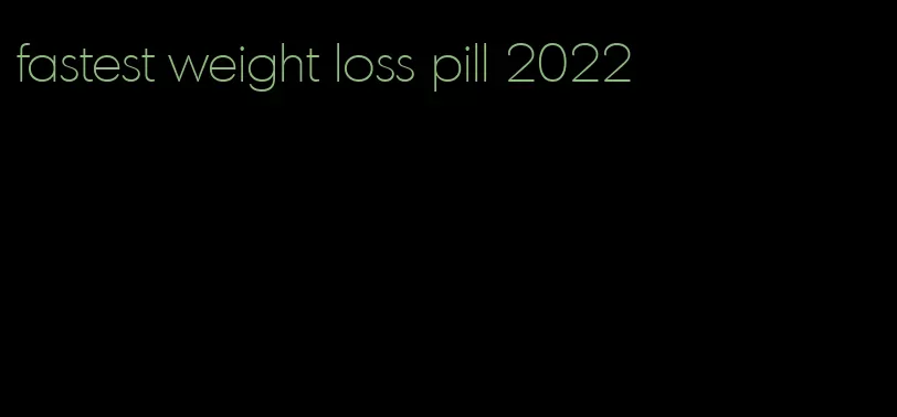 fastest weight loss pill 2022