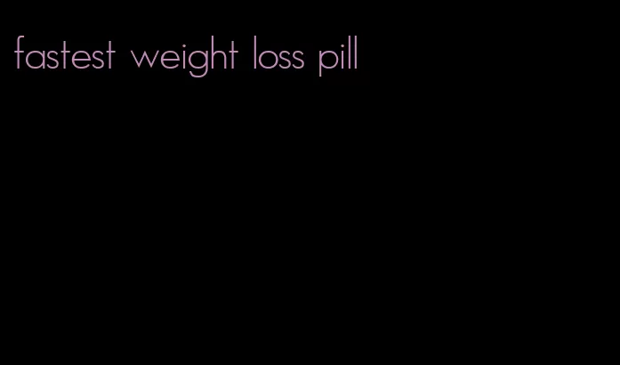 fastest weight loss pill