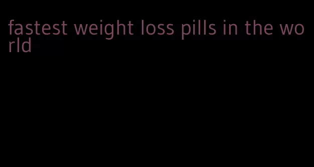 fastest weight loss pills in the world