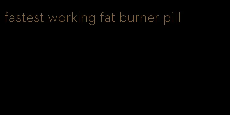 fastest working fat burner pill