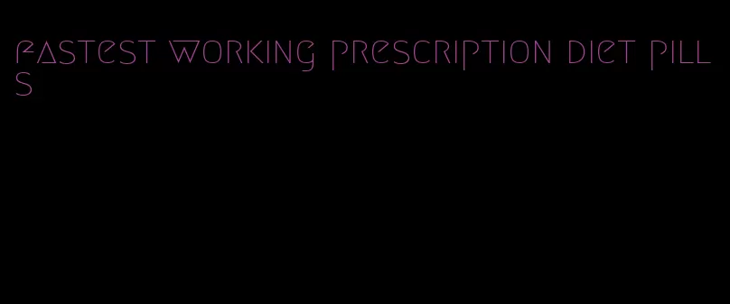 fastest working prescription diet pills