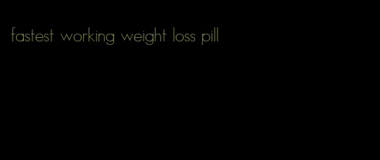 fastest working weight loss pill