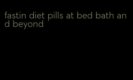 fastin diet pills at bed bath and beyond