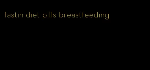 fastin diet pills breastfeeding