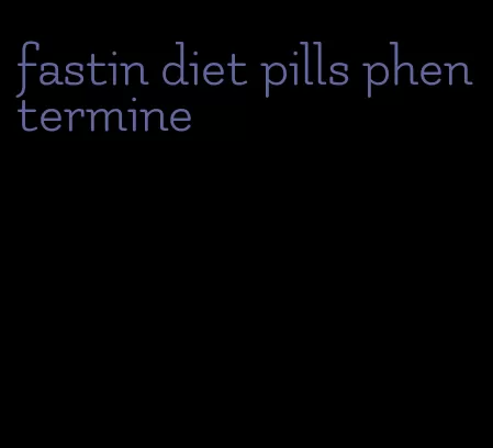 fastin diet pills phentermine