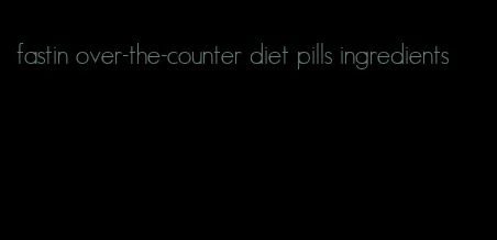 fastin over-the-counter diet pills ingredients