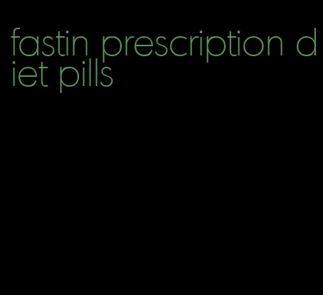 fastin prescription diet pills