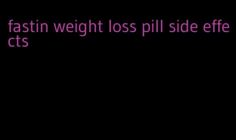 fastin weight loss pill side effects