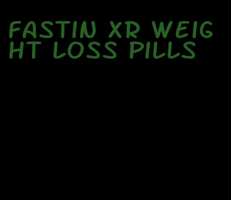 fastin xr weight loss pills