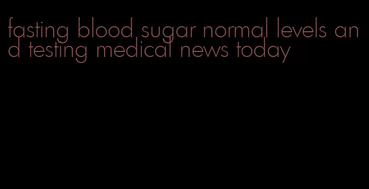 fasting blood sugar normal levels and testing medical news today