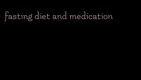 fasting diet and medication