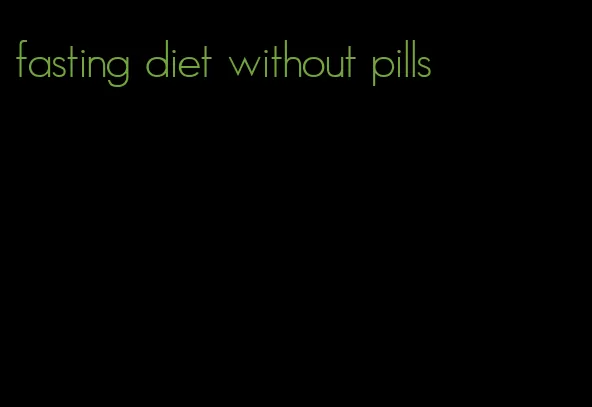 fasting diet without pills