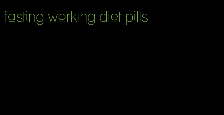 fasting working diet pills