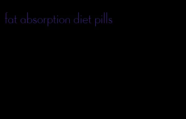 fat absorption diet pills